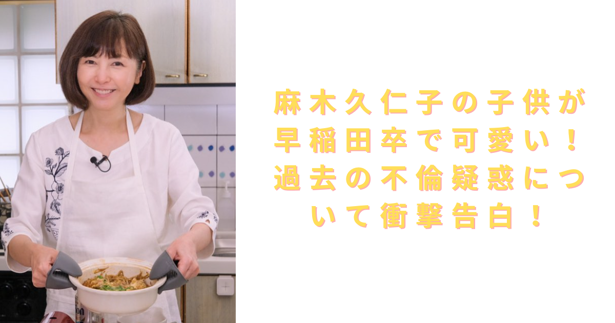 麻木久仁子の子供(娘)が早稲田卒で可愛い！結婚相手(父親)は松本晃彦！山路徹と不倫関係？ - ゆるの、芸能ニュースまとめ