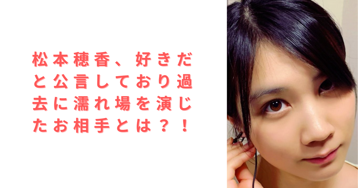 松本穂香は結婚している?旦那の噂や歴代彼氏の真相と最新の結婚観